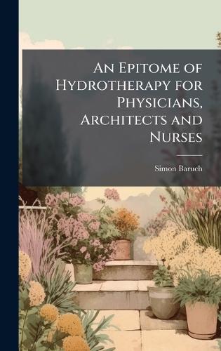 An Epitome of Hydrotherapy for Physicians, Architects and Nurses  by Simon Baruch at Abbey's Bookshop, 