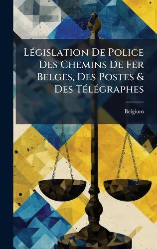 LÃ(c)gislation De Police Des Chemins De Fer Belges, Des Postes & Des TÃ(c)lÃ(c)graphes  by Belgium at Abbey's Bookshop, 