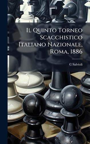 Il Quinto Torneo Scacchistico Italiano Nazionale, Roma, 1886  by C Salvioli at Abbey's Bookshop, 