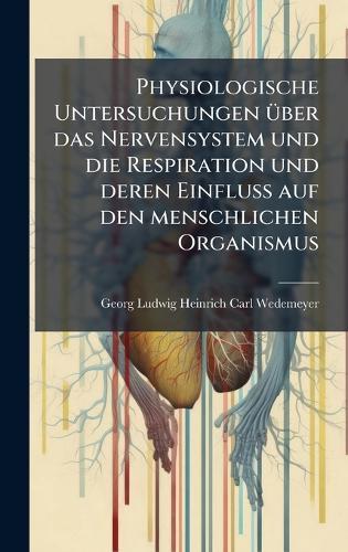 Physiologische Untersuchungen Ã1/4ber das Nervensystem und die Respiration und deren Einfluss auf den menschlichen Organismus  by Georg Ludwig Heinrich Carl Wedemeyer at Abbey's Bookshop, 