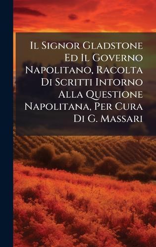 Il Signor Gladstone Ed Il Governo Napolitano, Racolta Di Scritti Intorno Alla Questione Napolitana, Per Cura Di G. Massari  at Abbey's Bookshop, 