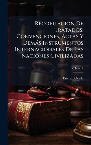 RecopilaciÃ3n De Tratados, Convenciones, Actas Y Demàs Instrumentos Internacionales De Las Naciones Civilizadas  by Estevan Ovalle at Abbey's Bookshop, 
