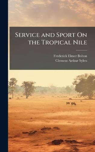 Service and Sport On the Tropical Nile  by Frederick Elmer Bolton at Abbey's Bookshop, 
