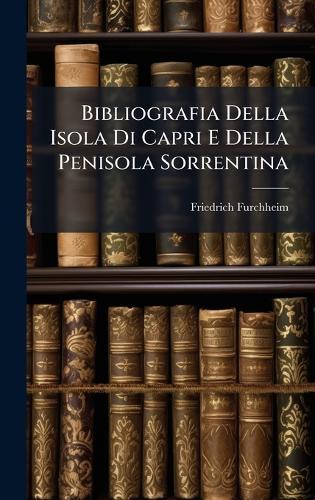 Bibliografia Della Isola Di Capri E Della Penisola Sorrentina  by Friedrich Furchheim at Abbey's Bookshop, 