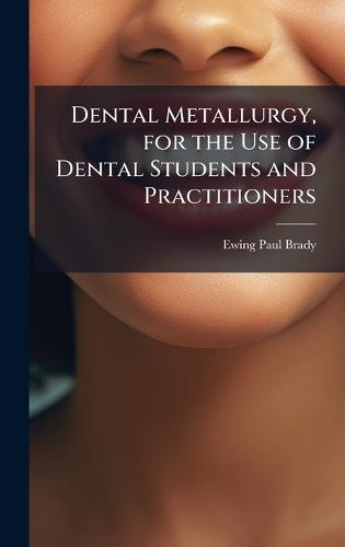 Dental Metallurgy, for the Use of Dental Students and Practitioners  by Ewing Paul Brady at Abbey's Bookshop, 