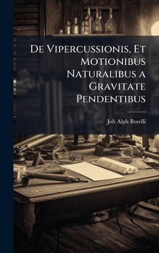 De Vipercussionis, Et Motionibus Naturalibus a Gravitate Pendentibus  by Joh Alph Borelli at Abbey's Bookshop, 