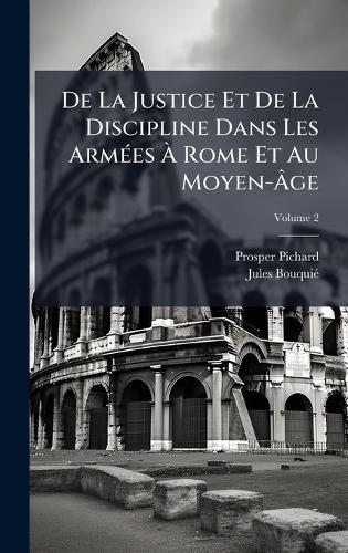 De La Justice Et De La Discipline Dans Les ArmÃ(c)es Ã&#128; Rome Et Au Moyen-Ã&#130;ge  by Prosper Pichard at Abbey's Bookshop, 