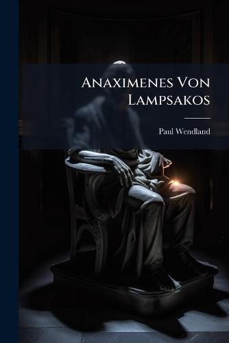 Anaximenes Von Lampsakos  by Paul Wendland at Abbey's Bookshop, 