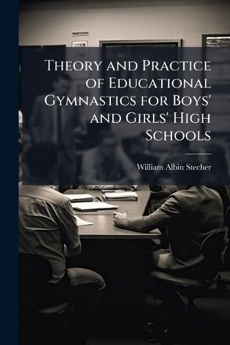 Theory and Practice of Educational Gymnastics for Boys' and Girls' High Schools  by William Albin Stecher at Abbey's Bookshop, 