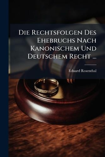 Die Rechtsfolgen Des Ehebruchs Nach Kanonischem Und Deutschem Recht ...  by Eduard Rosenthal at Abbey's Bookshop, 