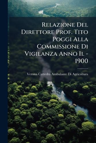 Relazione Del Direttore Prof. Tito Poggi Alla Commissione Di Vigilanza Anno Ii. - 1900  by Verona Cattedra Ambulant Agricoltura at Abbey's Bookshop, 