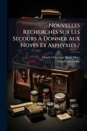 Nouvelles Recherches Sur Les Secours Ã&#128; Donner Aux NoyÃ(c)s Et AsphyxiÃ(c)s /  by Charles Chrã(c)Tien Henri Marc at Abbey's Bookshop, 