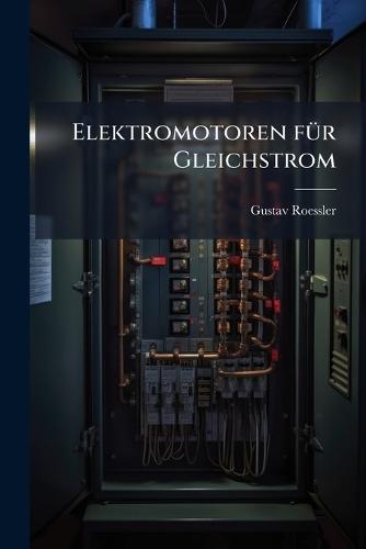 Elektromotoren fÃ1/4r Gleichstrom  by Gustav Roessler at Abbey's Bookshop, 