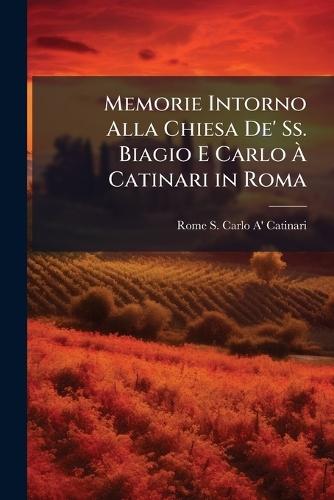 Memorie Intorno Alla Chiesa De' Ss. Biagio E Carlo Ã&#128; Catinari in Roma  by Rome S Carlo A' Catinari at Abbey's Bookshop, 