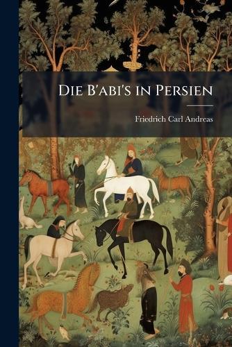 Die B'abi's in Persien  by Friedrich Carl Andreas at Abbey's Bookshop, 