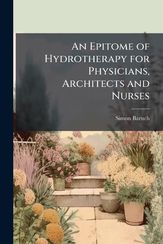 An Epitome of Hydrotherapy for Physicians, Architects and Nurses  by Simon Baruch at Abbey's Bookshop, 