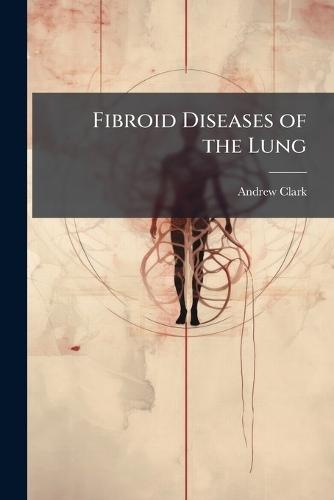 Fibroid Diseases of the Lung  by Andrew Clark at Abbey's Bookshop, 