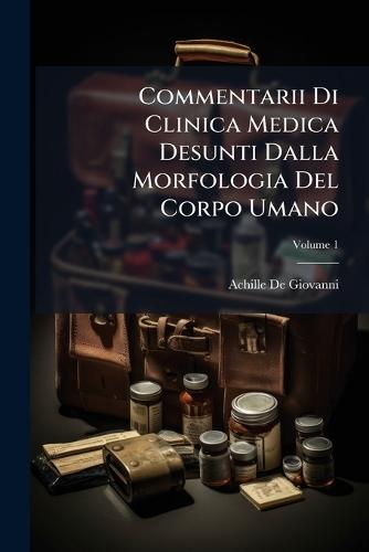Commentarii Di Clinica Medica Desunti Dalla Morfologia Del Corpo Umano  by Achille De Giovanni at Abbey's Bookshop, 