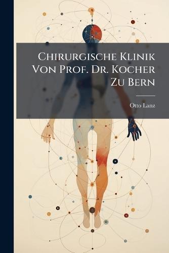 Chirurgische Klinik Von Prof. Dr. Kocher Zu Bern  by Otto Lanz at Abbey's Bookshop, 
