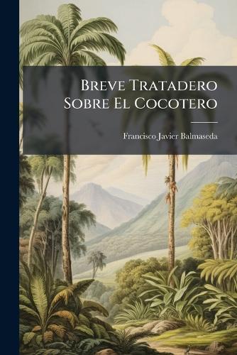 Breve Tratadero Sobre El Cocotero  by Francisco Javier Balmaseda at Abbey's Bookshop, 