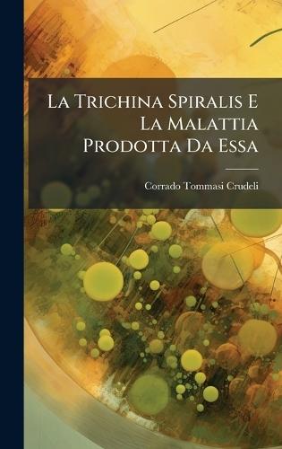 La Trichina Spiralis E La Malattia Prodotta Da Essa  by Corrado Tommasi-Crudeli at Abbey's Bookshop, 