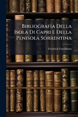Bibliografia Della Isola Di Capri E Della Penisola Sorrentina  by Friedrich Furchheim at Abbey's Bookshop, 