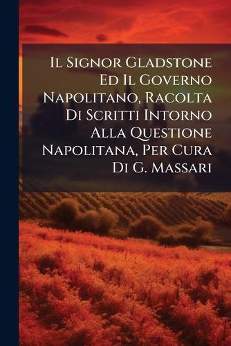 Il Signor Gladstone Ed Il Governo Napolitano, Racolta Di Scritti Intorno Alla Questione Napolitana, Per Cura Di G. Massari  at Abbey's Bookshop, 