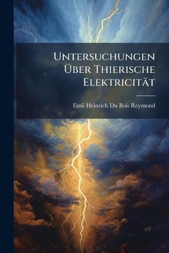 Untersuchungen Ã&#156;ber Thierische Elektricität  by Emil Heinrich Du Bois-Reymond at Abbey's Bookshop, 