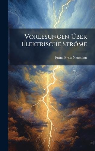 Vorlesungen Ã&#156;ber Elektrische Ströme  by Franz Ernst Neumann at Abbey's Bookshop, 