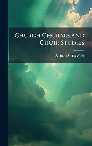 Church Chorals and Choir Studies  by Richard Storrs Willis at Abbey's Bookshop, 