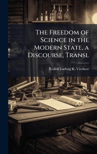 The Freedom of Science in the Modern State, a Discourse, Transl  by Rudolf Ludwig K Virchow at Abbey's Bookshop, 