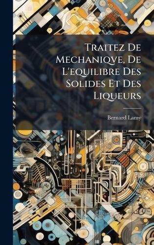 Traitez De Mechaniqve, De L'equilibre Des Solides Et Des Liqueurs  by Bernard Lamy at Abbey's Bookshop, 