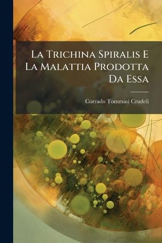 La Trichina Spiralis E La Malattia Prodotta Da Essa  by Corrado Tommasi-Crudeli at Abbey's Bookshop, 