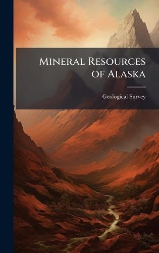 Mineral Resources of Alaska  by Geological Survey (U S ) at Abbey's Bookshop, 