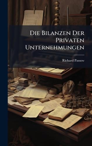 Die Bilanzen Der Privaten Unternehmungen  by Richard Passow at Abbey's Bookshop, 