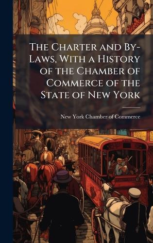 The Charter and By-Laws, With a History of the Chamber of Commerce of the State of New York  by New York Chamber of Commerce at Abbey's Bookshop, 