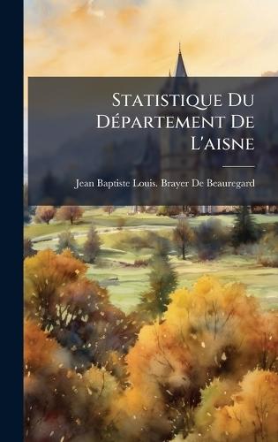 Statistique Du DÃ(c)partement De L'aisne  by Jean Baptiste Louis ] de Beauregard at Abbey's Bookshop, 