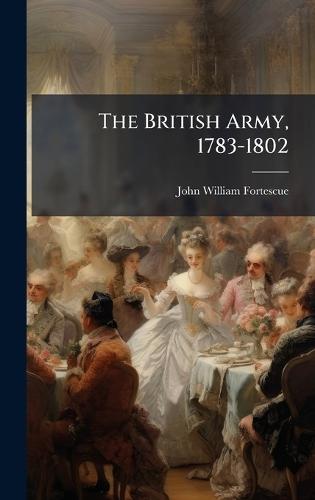 The British Army, 1783-1802  by John William Fortescue at Abbey's Bookshop, 