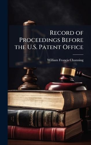 Record of Proceedings Before the U.S. Patent Office  by William Francis Channing at Abbey's Bookshop, 