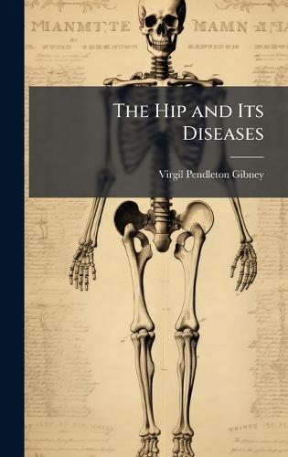 The Hip and Its Diseases  by Virgil Pendleton Gibney at Abbey's Bookshop, 