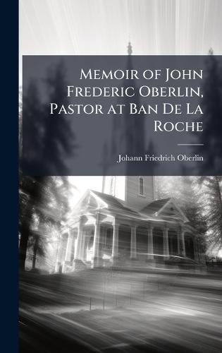 Memoir of John Frederic Oberlin, Pastor at Ban De La Roche  by Johann Friedrich Oberlin at Abbey's Bookshop, 