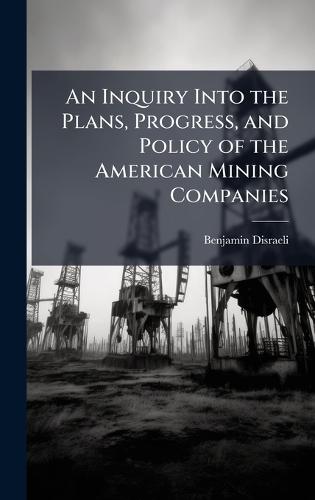 An Inquiry Into the Plans, Progress, and Policy of the American Mining Companies  by Benjamin Disraeli at Abbey's Bookshop, 