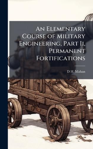 An Elementary Course of Military Engineering, Part Ii, Permanent Fortifications  by D H Mahan at Abbey's Bookshop, 