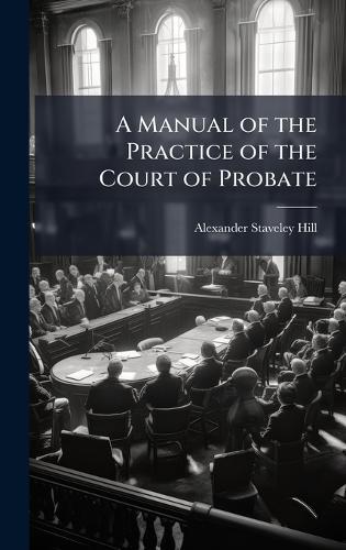 A Manual of the Practice of the Court of Probate  by Alexander Staveley Hill at Abbey's Bookshop, 