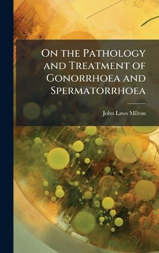 On the Pathology and Treatment of Gonorrhoea and Spermatorrhoea  by John Laws Milton at Abbey's Bookshop, 