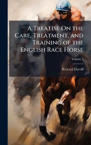 A Treatise On the Care, Treatment, and Training of the English Race Horse  by Richard Darvill at Abbey's Bookshop, 