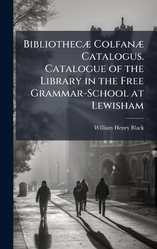 BibliothecÃ] ColfanÃ] Catalogus. Catalogue of the Library in the Free Grammar-School at Lewisham  by William Henry Black at Abbey's Bookshop, 