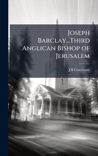 Joseph Barclay...Third Anglican Bishop of Jerusalem  by J B Courtenay at Abbey's Bookshop, 