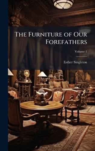 The Furniture of Our Forefathers  by Esther Singleton at Abbey's Bookshop, 