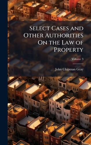 Select Cases and Other Authorities On the Law of Property  by John Chipman Gray at Abbey's Bookshop, 
